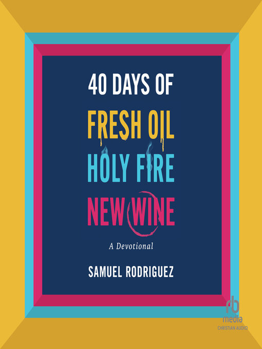 Title details for 40 Days of Fresh Oil, Holy Fire, New Wine by Samuel Rodriguez - Available